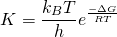 \[K=\frac{k_B T}{h} e^{\frac{-\Delta G}{RT}}\]